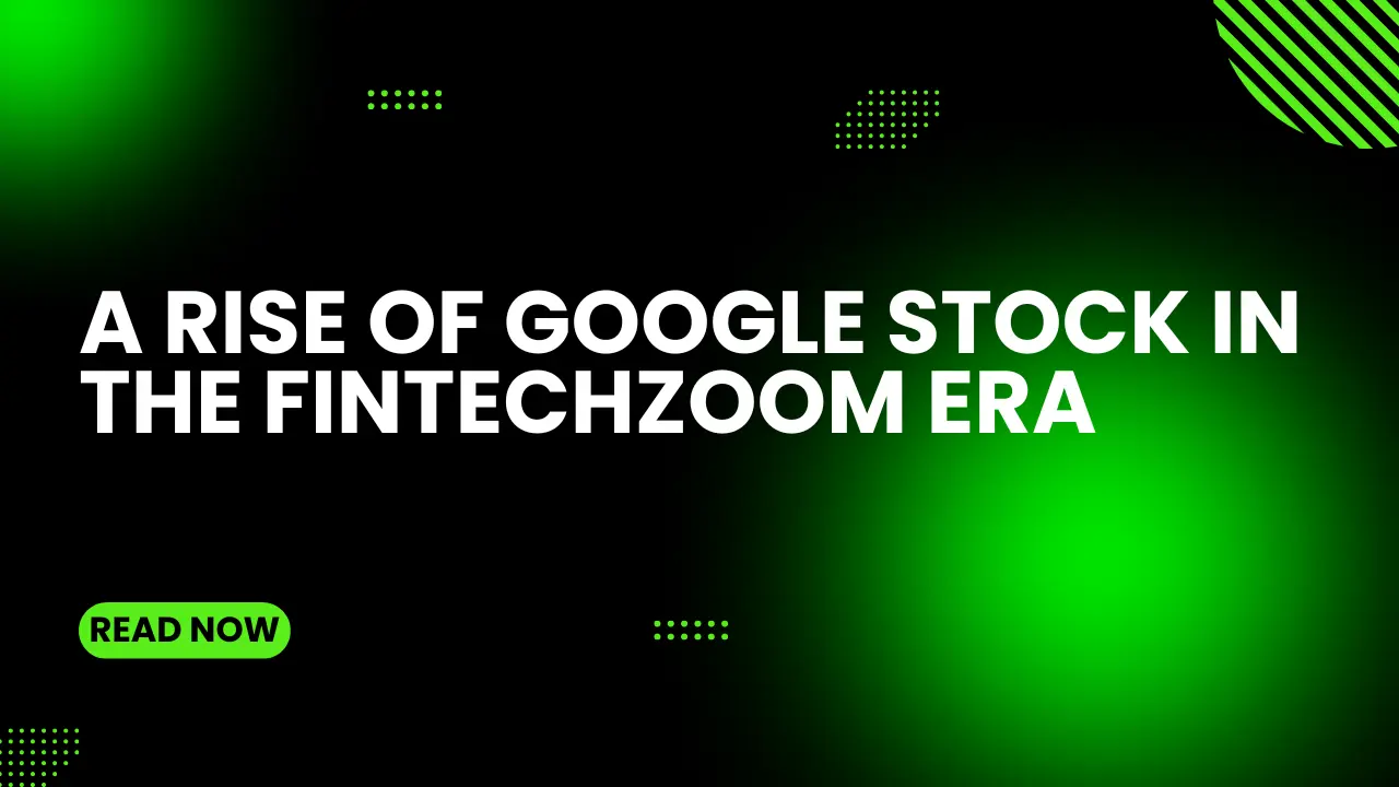 Google Stock in the FintechZoom Era